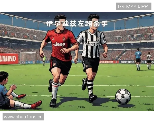 蒙特拉盛赞伊尔迪兹个性十足具备内切与外线突破能力